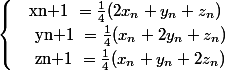 \begin{cases} & \text{xn+1 } = \frac{1}{4} (2x_{n} + y_{n} + z_{n})\\ & \text{ yn+1 } = \frac{1}{4} (x_{n} + 2y_{n} + z_{n}) \\ & \text{ zn+1 } = \frac{1}{4} (x_{n} + y_{n} + 2z_{n}) \end{cases}